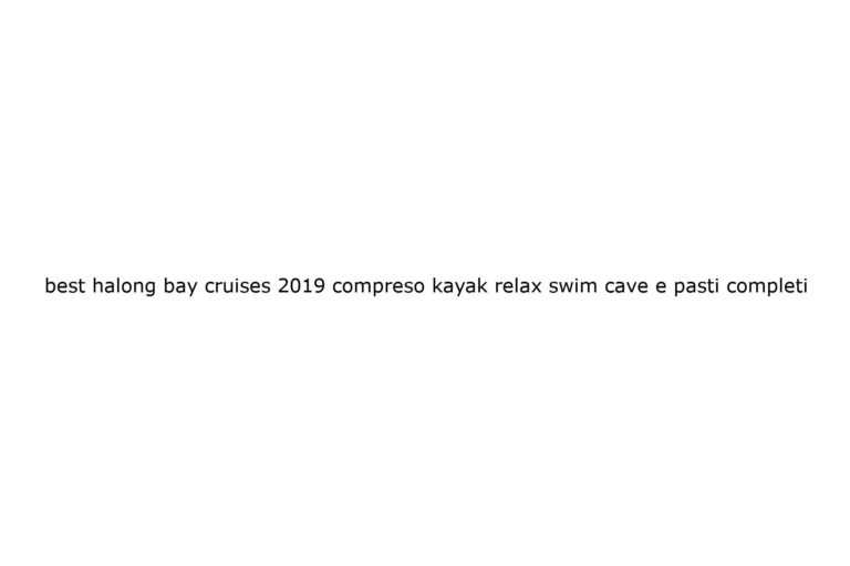 best halong bay cruises 2019 compreso kayak relax swim cave e pasti completi