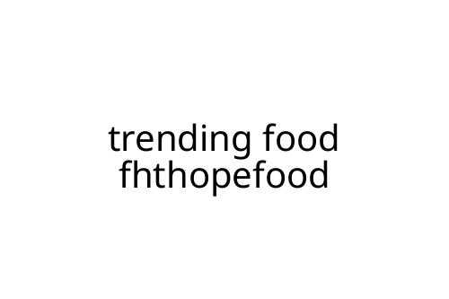 trending food fhthopefood